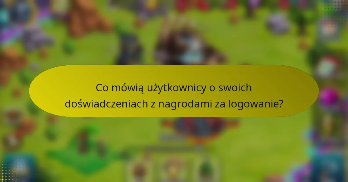 Co mówią użytkownicy o swoich doświadczeniach z nagrodami za logowanie?