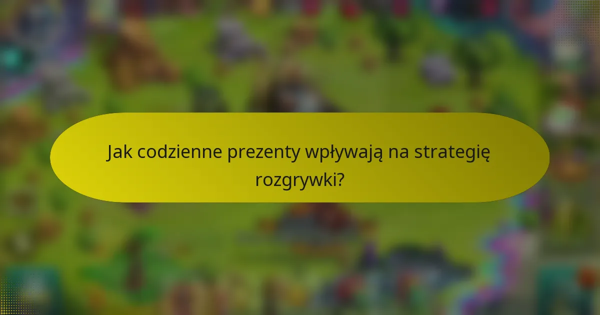 Jak codzienne prezenty wpływają na strategię rozgrywki?