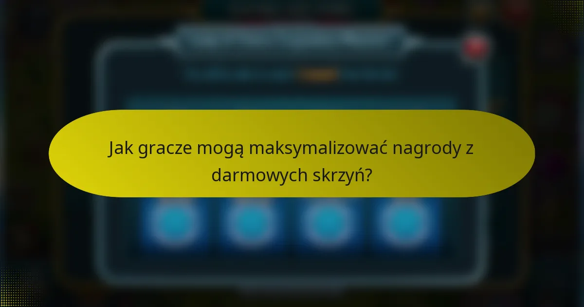 Jak gracze mogą maksymalizować nagrody z darmowych skrzyń?