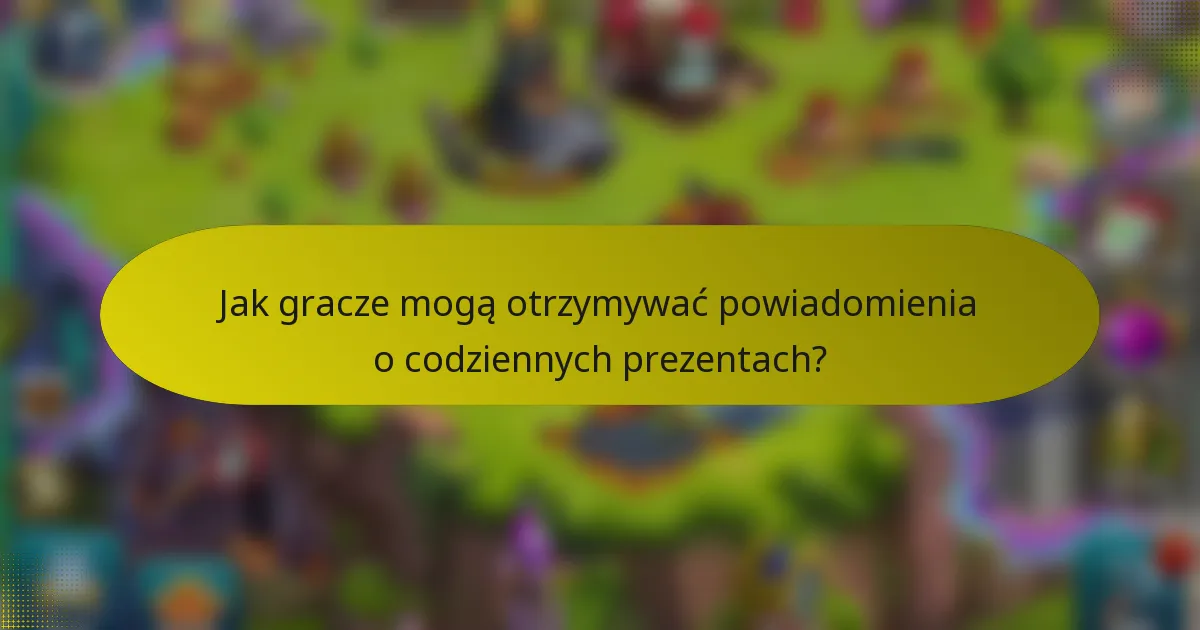 Jak gracze mogą otrzymywać powiadomienia o codziennych prezentach?
