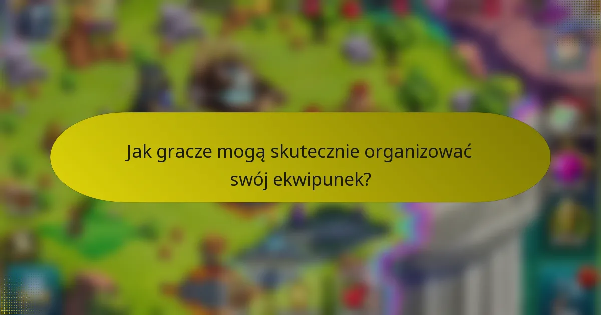 Jak gracze mogą skutecznie organizować swój ekwipunek?