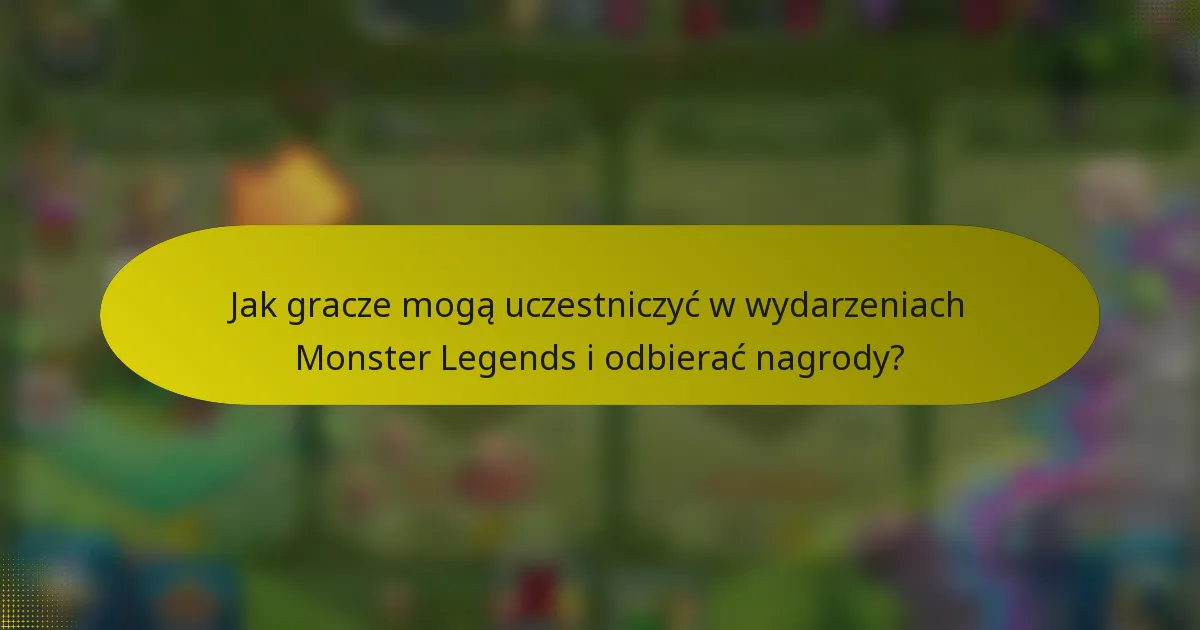 Jak gracze mogą uczestniczyć w wydarzeniach Monster Legends i odbierać nagrody?