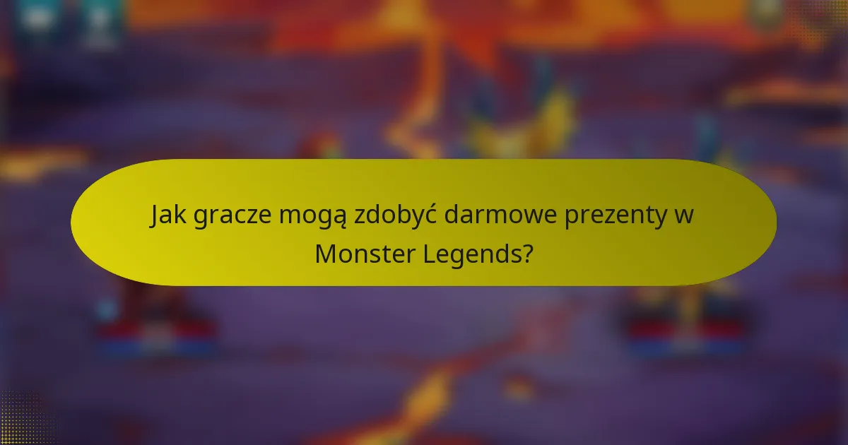 Jak gracze mogą zdobyć darmowe prezenty w Monster Legends?