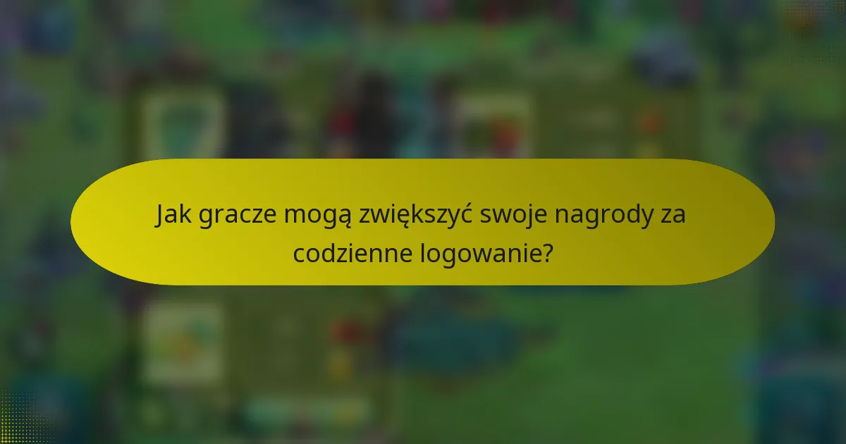 Jak gracze mogą zwiększyć swoje nagrody za codzienne logowanie?