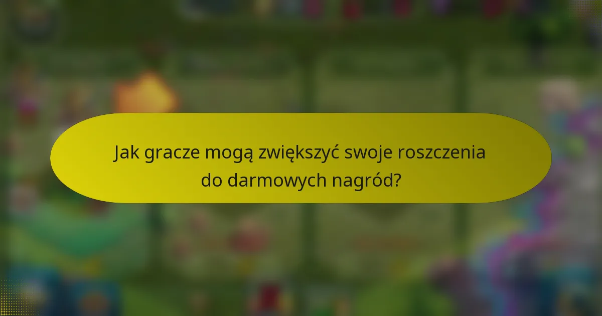 Jak gracze mogą zwiększyć swoje roszczenia do darmowych nagród?