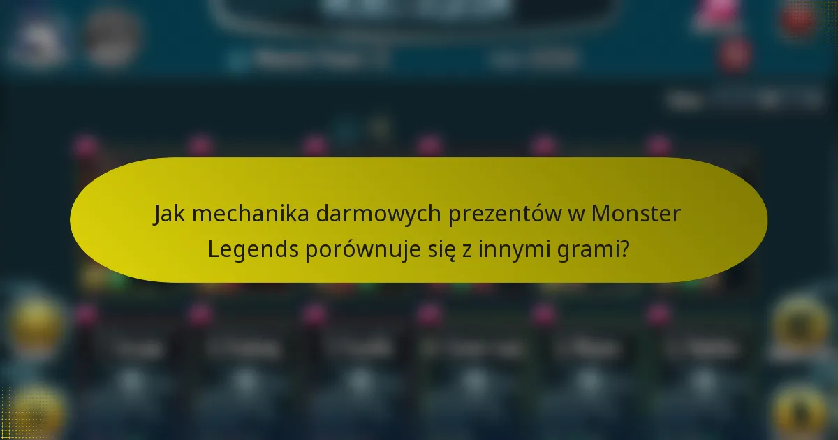 Jak mechanika darmowych prezentów w Monster Legends porównuje się z innymi grami?