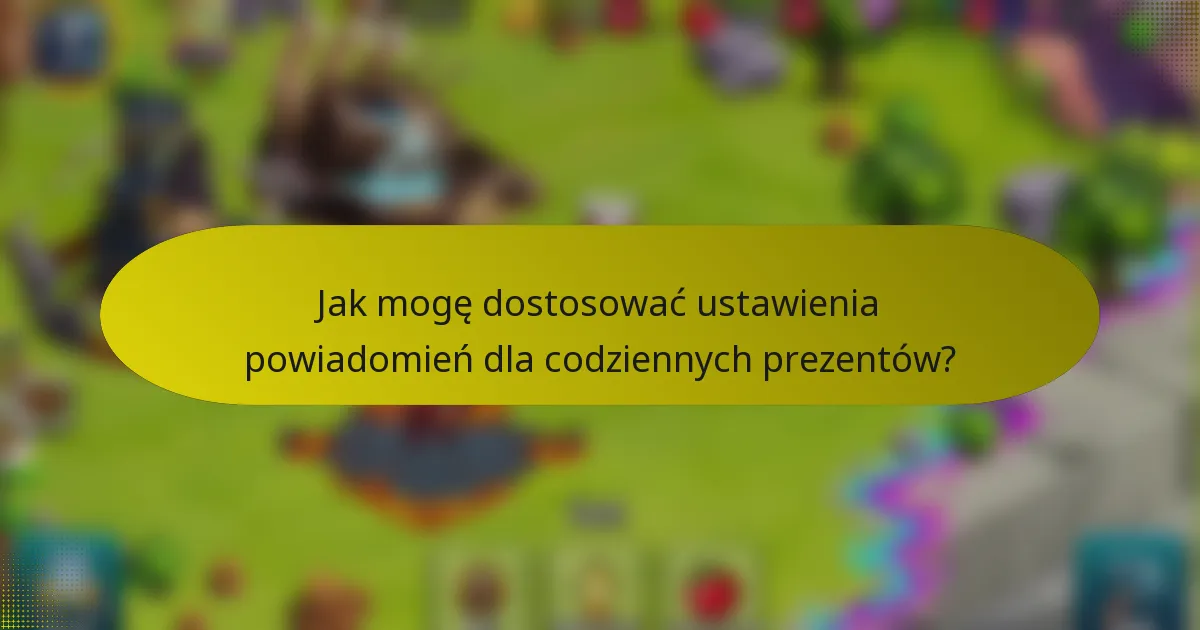 Jak mogę dostosować ustawienia powiadomień dla codziennych prezentów?