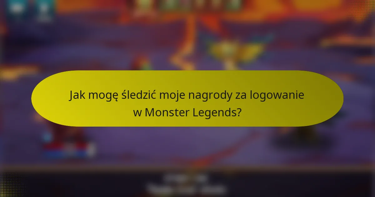 Jak mogę śledzić moje nagrody za logowanie w Monster Legends?