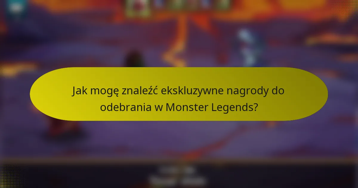 Jak mogę znaleźć ekskluzywne nagrody do odebrania w Monster Legends?