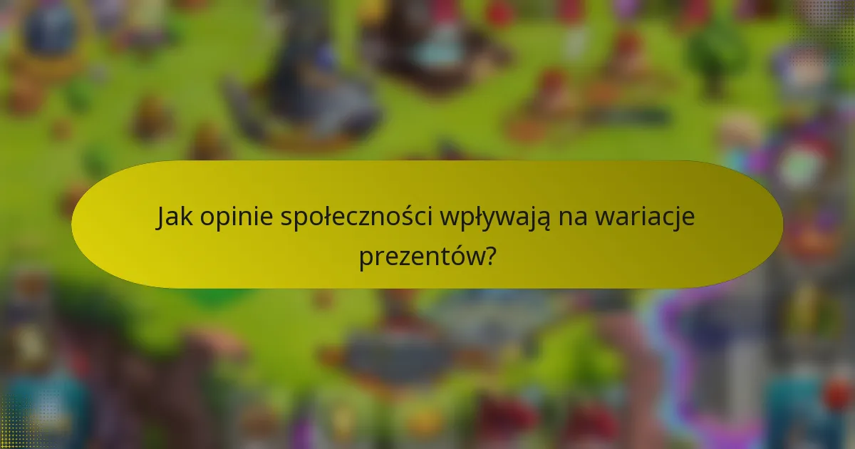 Jak opinie społeczności wpływają na wariacje prezentów?