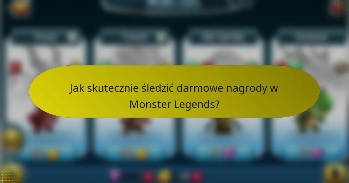 Jak skutecznie śledzić darmowe nagrody w Monster Legends?