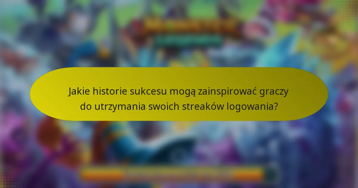 Jakie historie sukcesu mogą zainspirować graczy do utrzymania swoich streaków logowania?