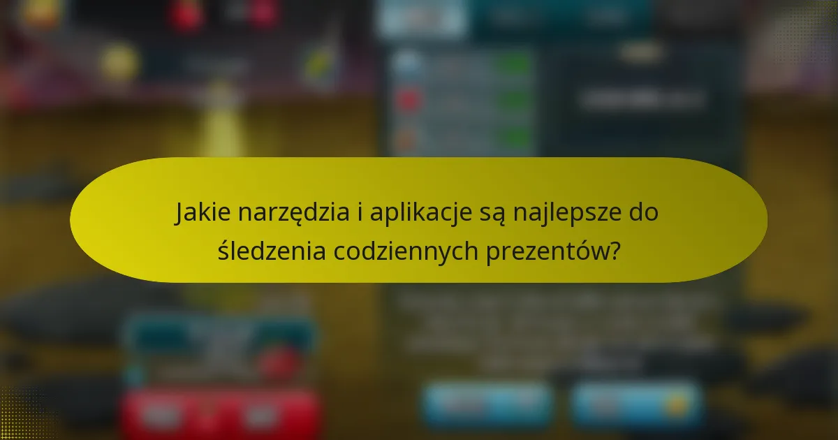 Jakie narzędzia i aplikacje są najlepsze do śledzenia codziennych prezentów?