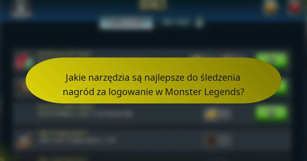 Jakie narzędzia są najlepsze do śledzenia nagród za logowanie w Monster Legends?