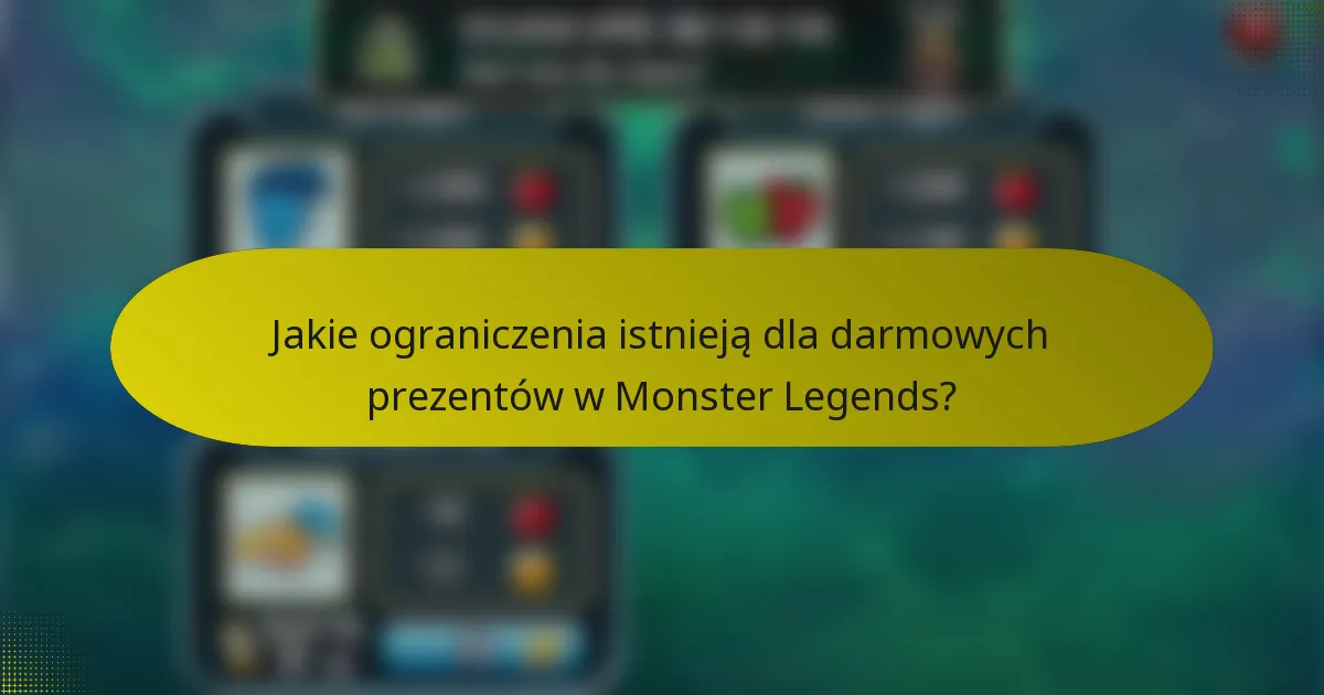 Jakie ograniczenia istnieją dla darmowych prezentów w Monster Legends?