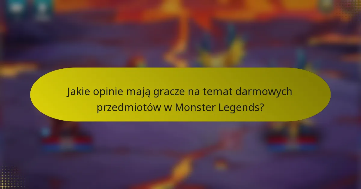 Jakie opinie mają gracze na temat darmowych przedmiotów w Monster Legends?