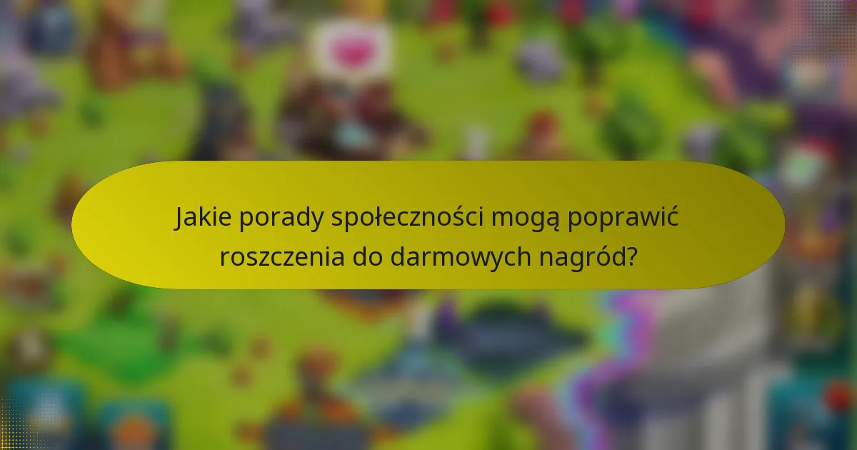 Jakie porady społeczności mogą poprawić roszczenia do darmowych nagród?
