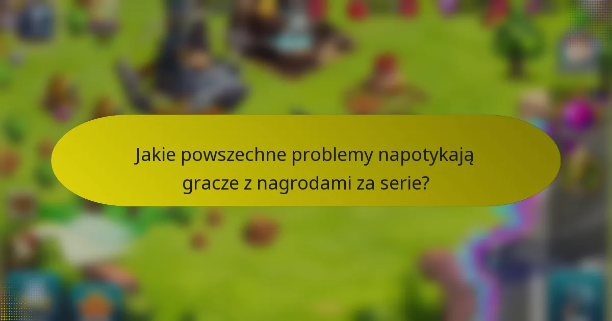 Jakie powszechne problemy napotykają gracze z nagrodami za serie?