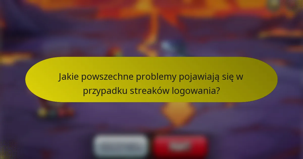Jakie powszechne problemy pojawiają się w przypadku streaków logowania?
