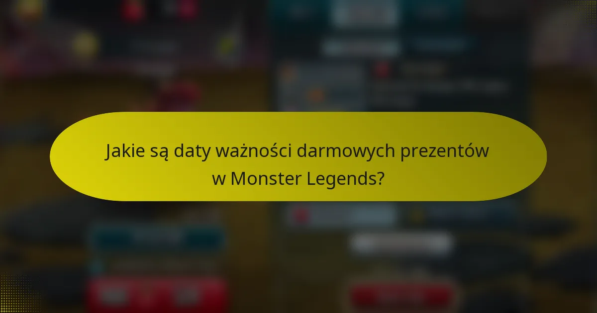 Jakie są daty ważności darmowych prezentów w Monster Legends?