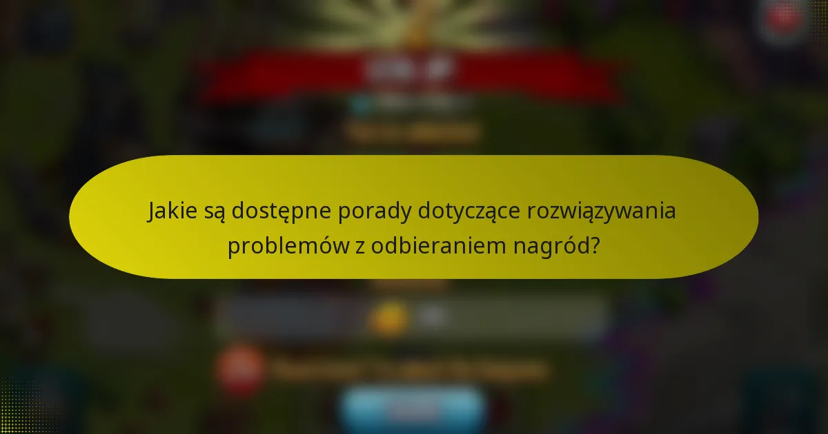 Jakie są dostępne porady dotyczące rozwiązywania problemów z odbieraniem nagród?