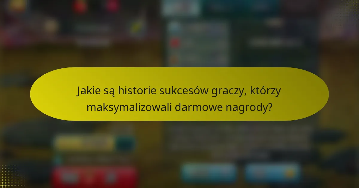 Jakie są historie sukcesów graczy, którzy maksymalizowali darmowe nagrody?
