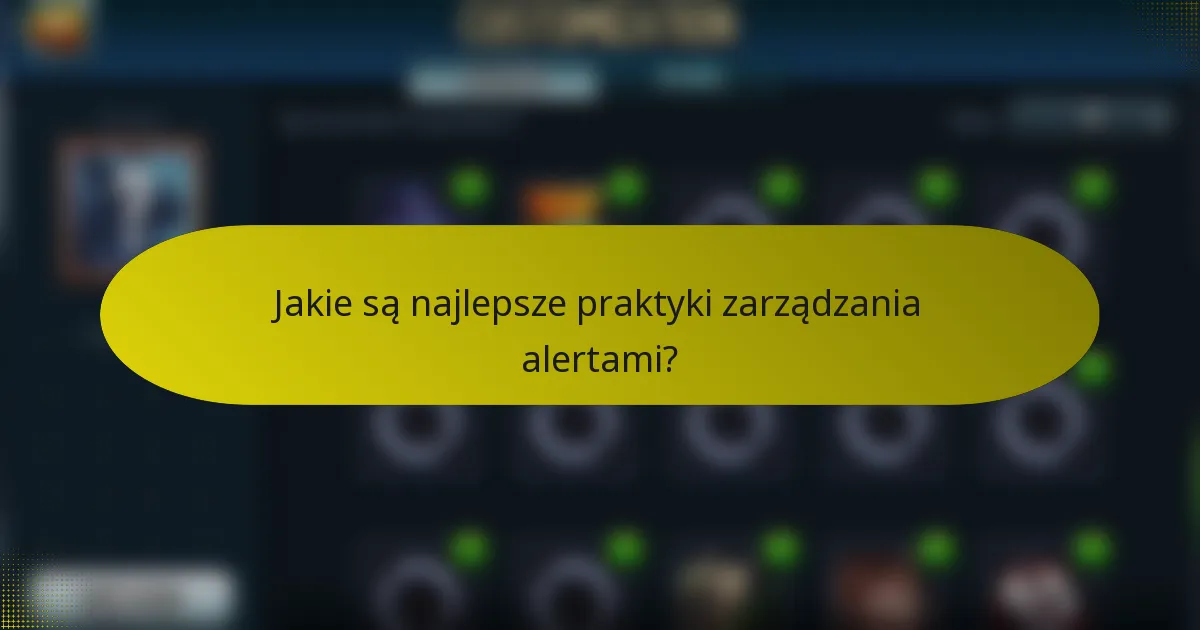 Jakie są najlepsze praktyki zarządzania alertami?