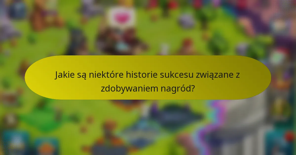 Jakie są niektóre historie sukcesu związane z zdobywaniem nagród?