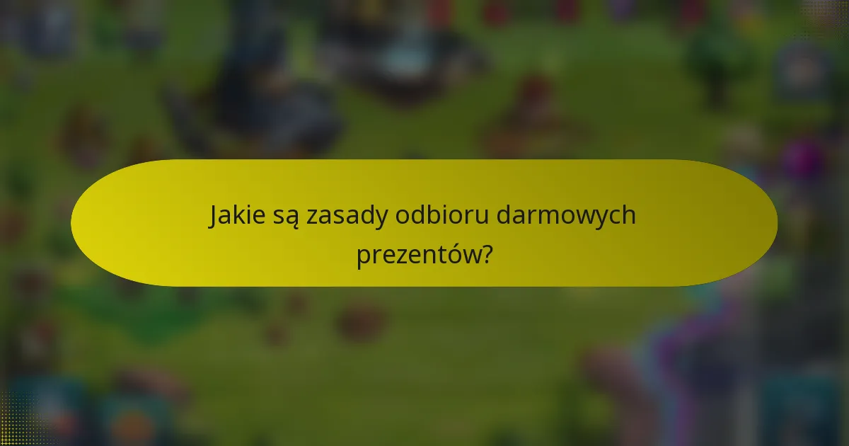Jakie są zasady odbioru darmowych prezentów?