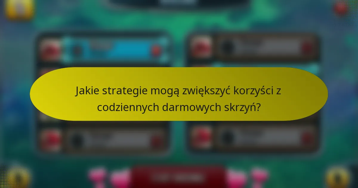 Jakie strategie mogą zwiększyć korzyści z codziennych darmowych skrzyń?