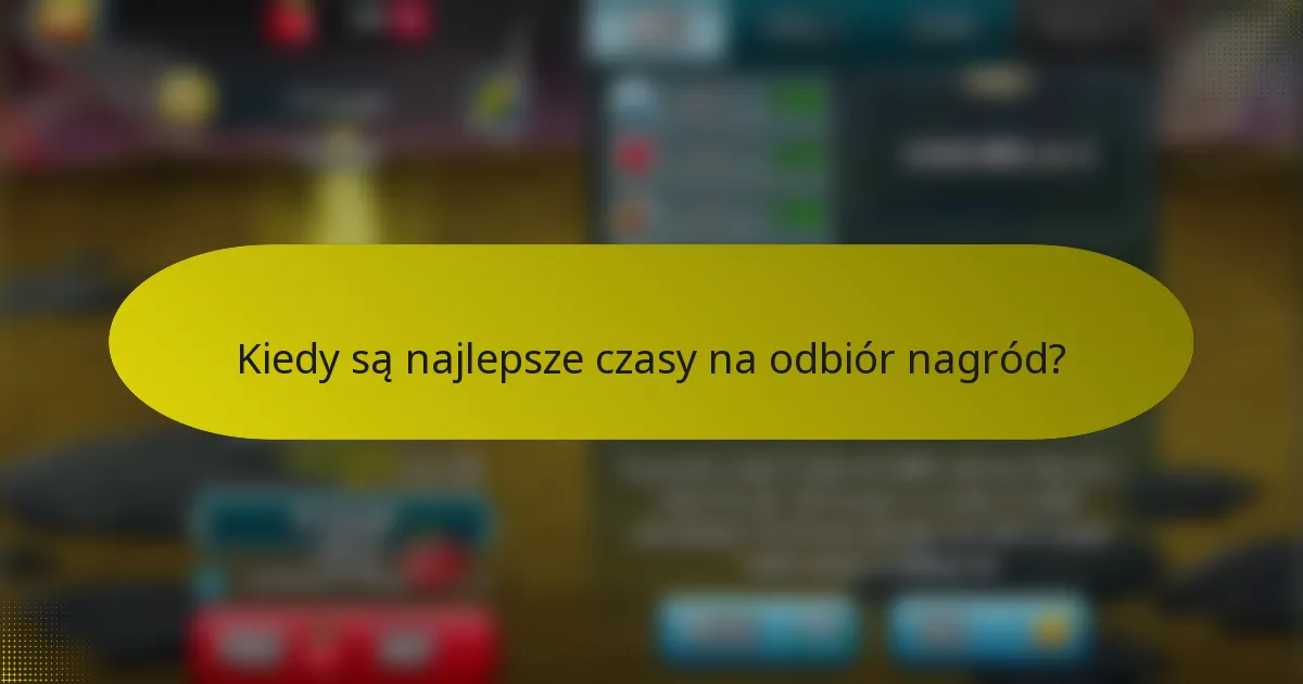 Kiedy są najlepsze czasy na odbiór nagród?
